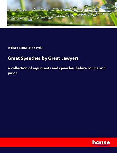 Great Speeches by Great Lawyers: A collection of arguments and speeches before courts and juries