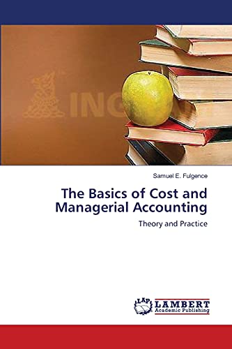 The Basics of Cost and Managerial Accounting: Theory and Practice