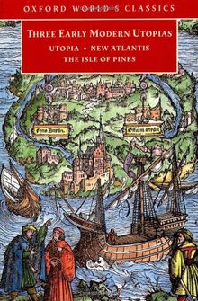 Three Early Modern Utopias: Sir Thomas More's "Utopia", Francis Bacon's "New Atlantis", Henry Neville's "Isle of Pines" (Oxford World's Classics)