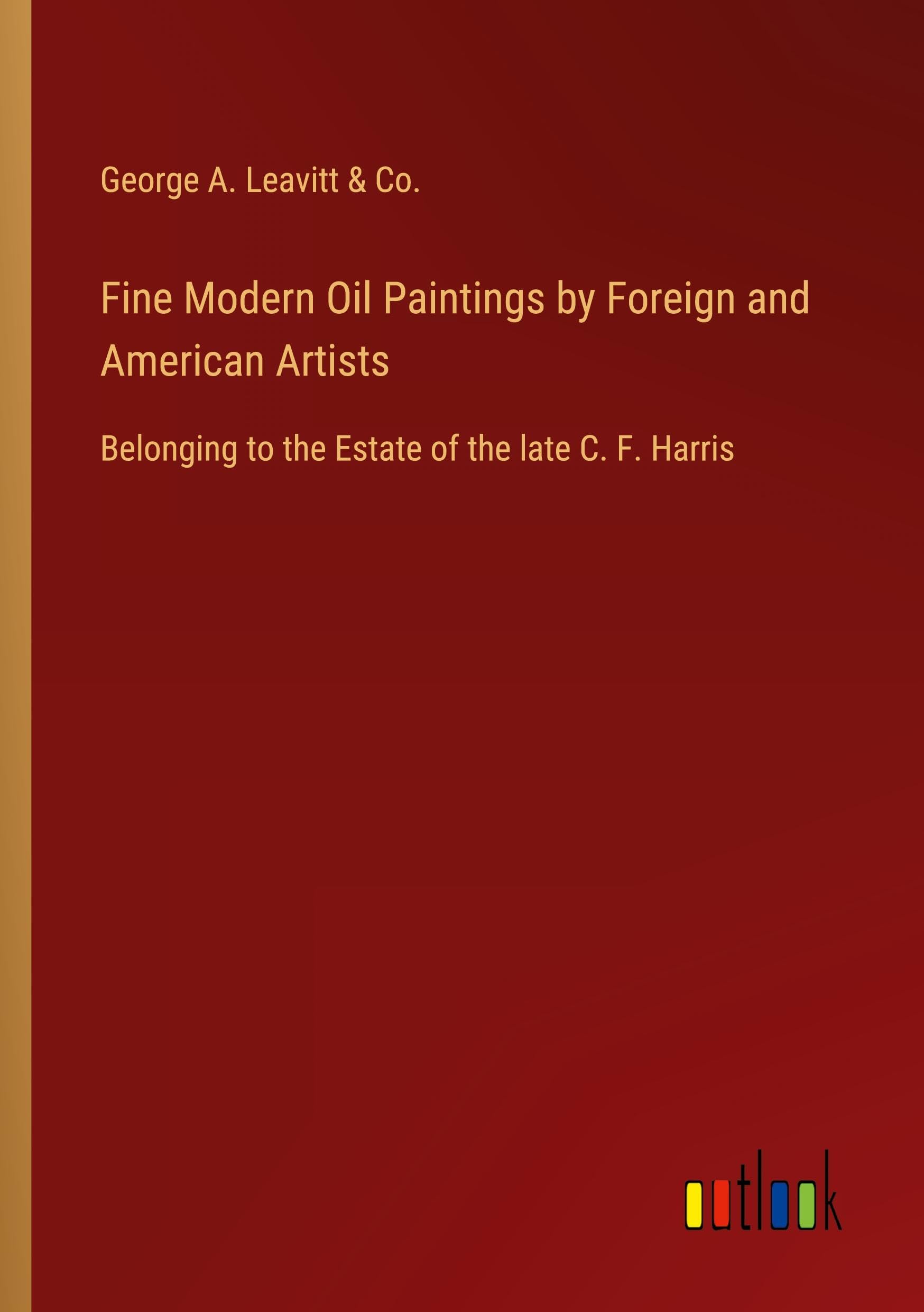 Fine Modern Oil Paintings by Foreign and American Artists: Belonging to the Estate of the late C. F. Harris