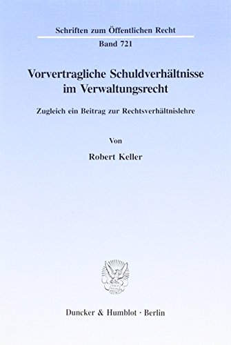 Vorvertragliche Schuldverhältnisse im Verwaltungsrecht.: Zugleich ein Beitrag zur Rechtsverhältnislehre. (Schriften zum Öffentlichen Recht)