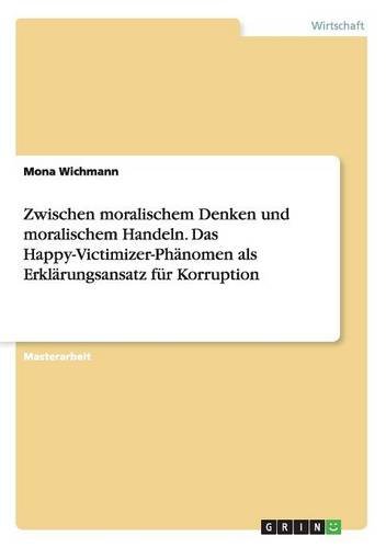 Zwischen moralischem Denken und moralischem Handeln. Das Happy-Victimizer-Phänomen als Erklärungsansatz für Korruption