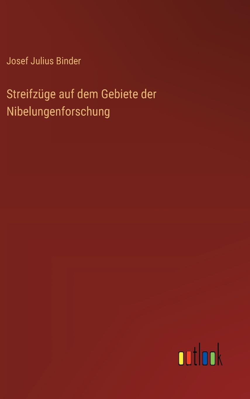 Streifzüge auf dem Gebiete der Nibelungenforschung