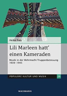 Lili Marleen hatt’ einen Kameraden: Musik in der Wehrmacht-Truppenbetreuung 1939–1945 (Populäre Kultur und Musik)