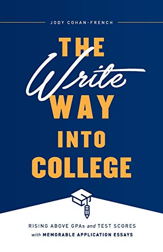 Jody Cohan-French The Write Way Into College, Rising Above GPAs And Test Scores With Memorable Application Essays