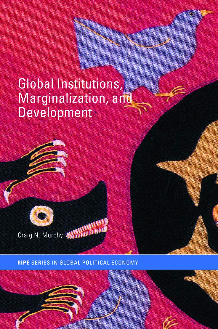 Global Institutions, Marginalization and Development (Routledge/RIPE Studies in GlobalPolitical Economy)