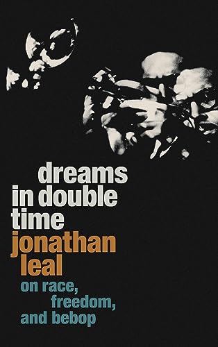Dreams in Double Time: On Race, Freedom, and Bebop (Refiguring American Music)