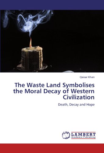 The Waste Land Symbolises the Moral Decay of Western Civilization: Death, Decay and Hope