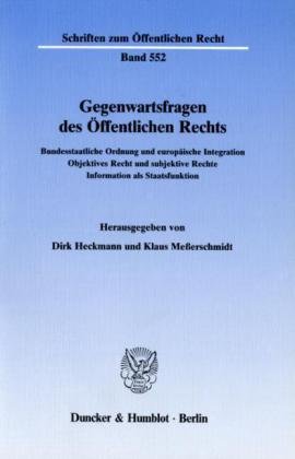 Gegenwartsfragen des Öffentlichen Rechts. Bundesstaatliche Ordnung und europäische Integration - Objektives Recht und subjektive Rechte - Information ... 552) (Schriften Zum Offentlichen Recht, 552)