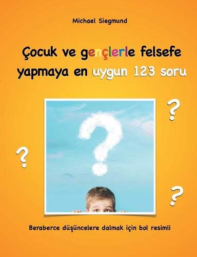 Çocuk ve gençlerle felsefe yapmaya en uygun 123 soru: Beraberce düsüncelere dalmak için bol resimli