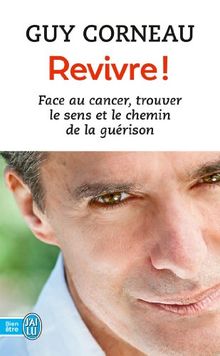 Revivre ! : face au cancer, trouver le sens et le chemin de la guérison