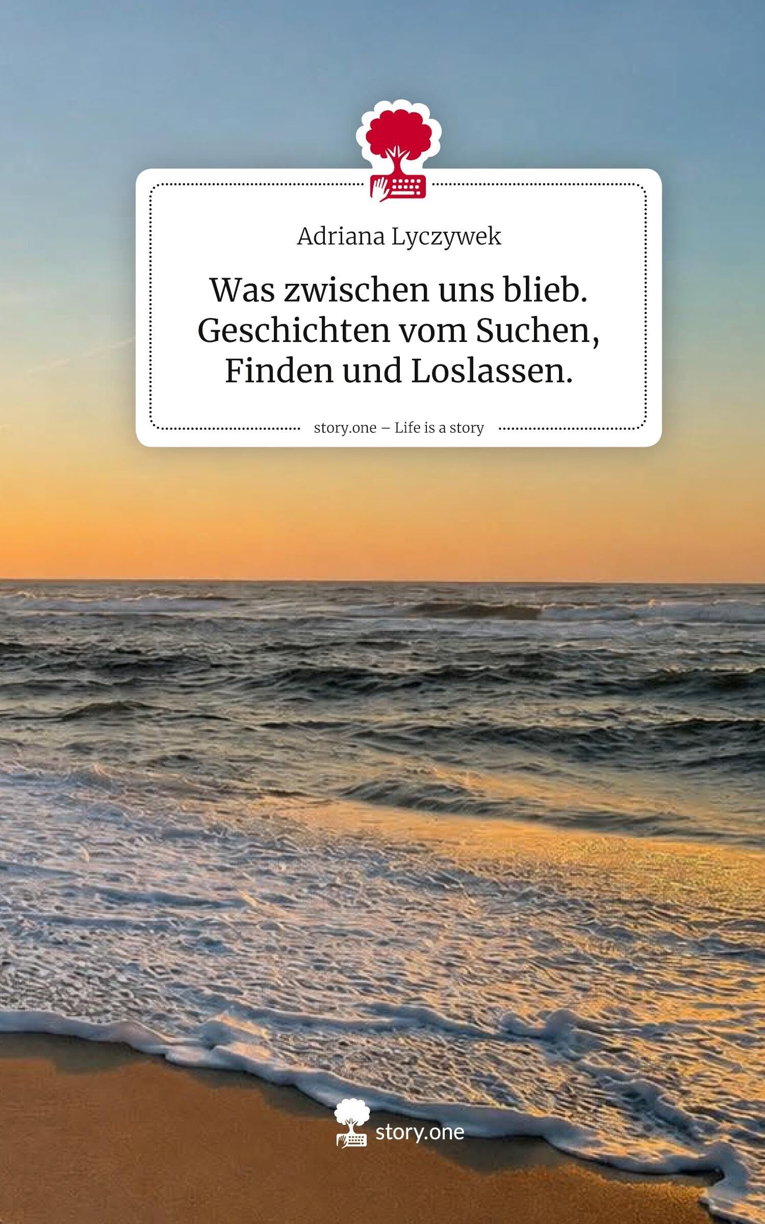 Was zwischen uns blieb. Geschichten vom Suchen, Finden und Loslassen.. Life is a Story - story.one