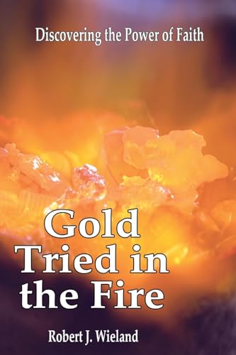 Gold Tried In the Fire: Discovering the Power of Faith