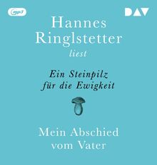 Ein Steinpilz für die Ewigkeit. Mein Abschied vom Vater: Autorenlesung mit Hannes Ringlstetter (1 mp3-CD): Ungekürzte Autorenlesung mit Hannes Ringlstetter