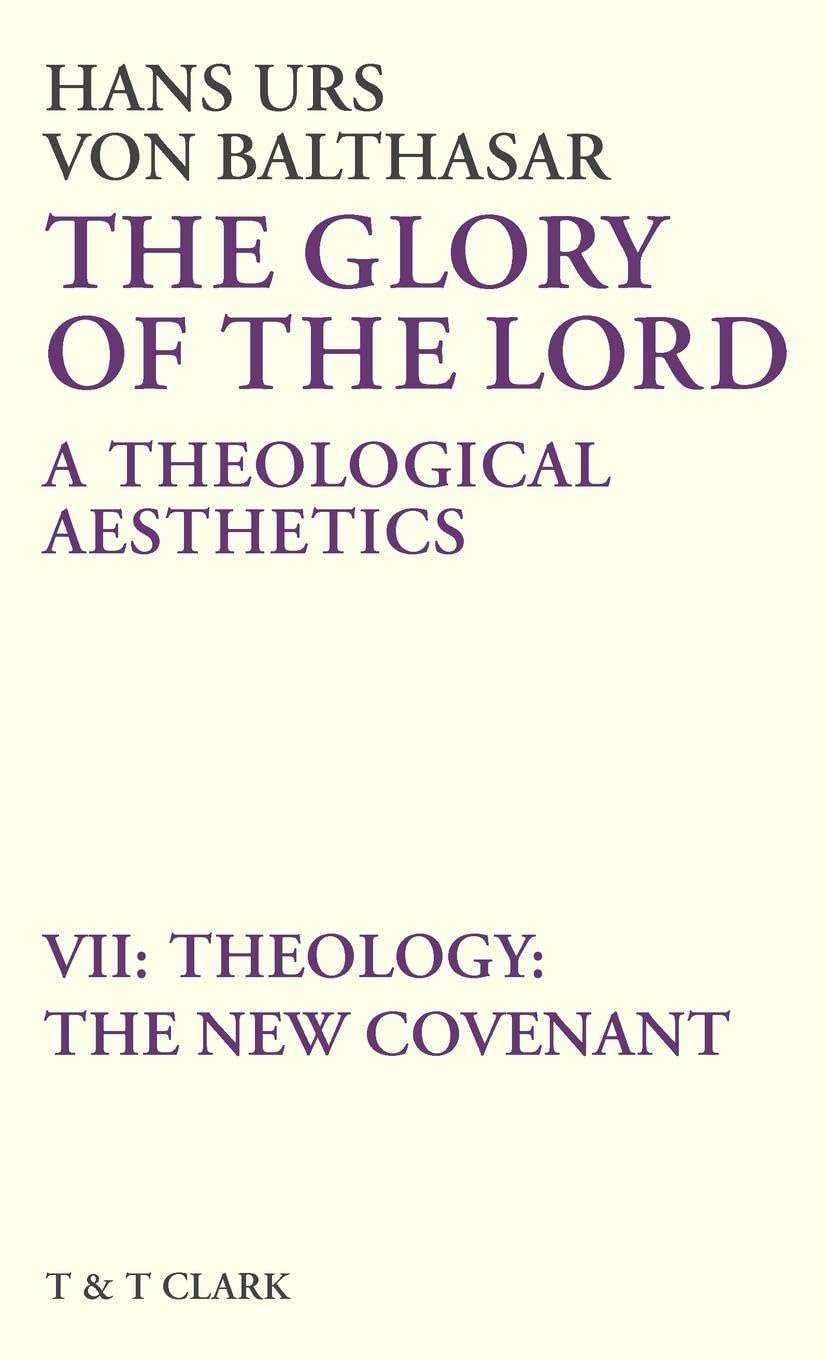 The Glory of the Lord Vol 7: Theology: The New Covenant (The Glory of the Lord: A Theological Aesthetics)