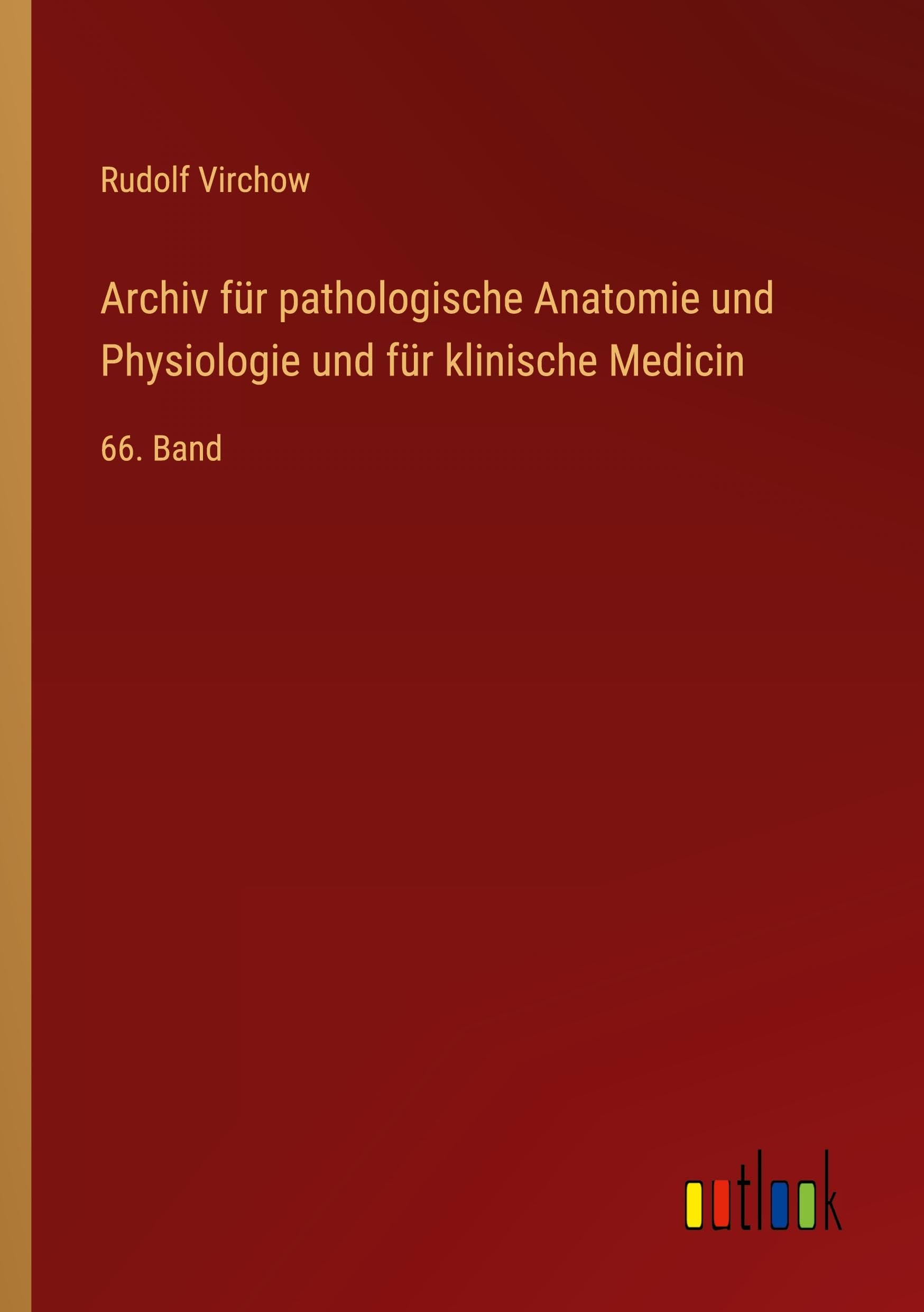 Archiv für pathologische Anatomie und Physiologie und für klinische Medicin: 66. Band