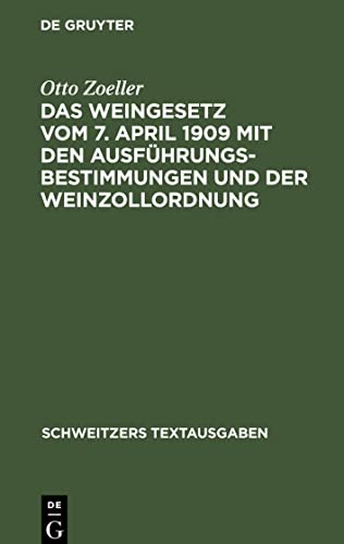 Das Weingesetz vom 7. April 1909 mit den Ausführungsbestimmungen und der Weinzollordnung (Schweitzers Textausgaben)
