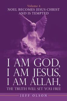 I Am God, I Am Jesus, I Am Allah, The Truth Will Set You Free. Volume 4: Noel becomes Jesus Christ and Is Tempted