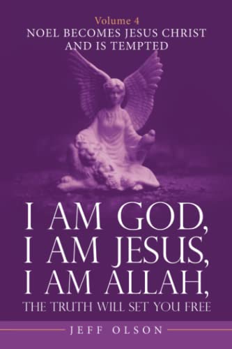 I Am God, I Am Jesus, I Am Allah, The Truth Will Set You Free. Volume 4: Noel becomes Jesus Christ and Is Tempted