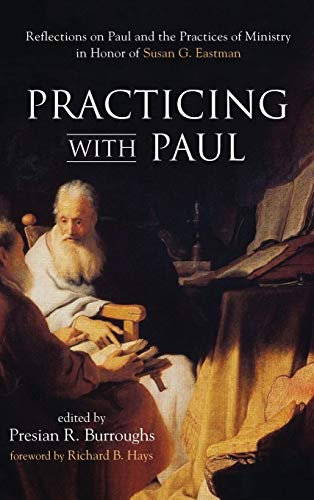 Practicing with Paul: Reflections on Paul and the Practices of Ministry in Honor of Susan G. Eastman