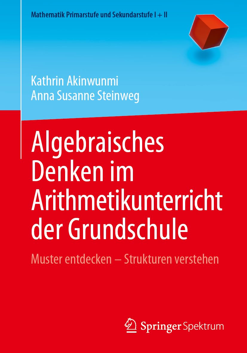 Algebraisches Denken im Arithmetikunterricht der Grundschule: Muster entdecken – Strukturen verstehen (Mathematik Primarstufe und Sekundarstufe I + II)
