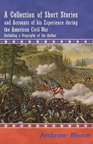 A Collection of Short Stories and Accounts of his Experience during the American Civil War - Including a Biography of the Author