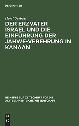 Der Erzvater Israel und die Einführung der Jahwe-Verehrung in Kanaan (Beihefte zur Zeitschrift für die alttestamentliche Wissenschaft, 98, Band 98)