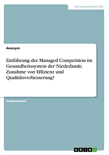 Einführung der Managed Competition im Gesundheitssystem der Niederlande. Zunahme von Effizienz und Qualitätsverbesserung?