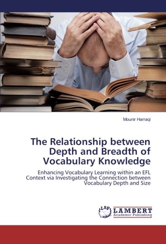 The Relationship between Depth and Breadth of Vocabulary Knowledge: Enhancing Vocabulary Learning within an EFL Context via Investigating the Connection between Vocabulary Depth and Size