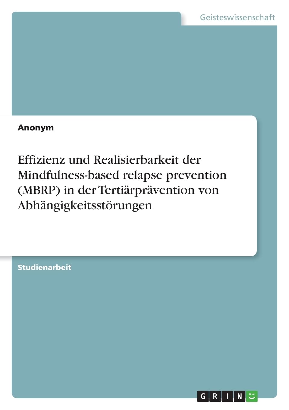 Effizienz und Realisierbarkeit der Mindfulness-based relapse prevention (MBRP) in der Tertiärprävention von Abhängigkeitsstörungen