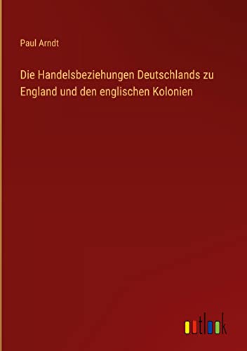 Die Handelsbeziehungen Deutschlands zu England und den englischen Kolonien