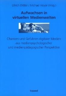 Aufwachsen in virtuellen Medienwelten: Chancen und Gefahren digitaler Medien aus medienpsychologischer und medienpädagogischer Perspektive