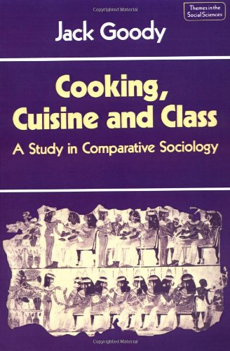 Cooking, Cuisine and Class: A Study in Comparative Sociology (Themes in the Social Sciences)