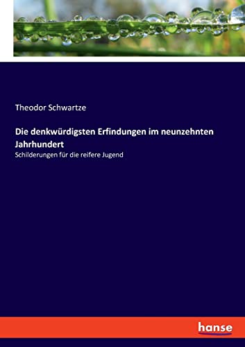 Die denkwürdigsten Erfindungen im neunzehnten Jahrhundert: Schilderungen für die reifere Jugend