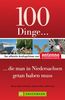 100 Dinge, die man in Niedersachsen getan haben muss: Der offizielle Ausflugsführer von Antenne Niedersachsen: mit Highlights wie Teezeremonie, Bierseminar oder Serengeti-Park!