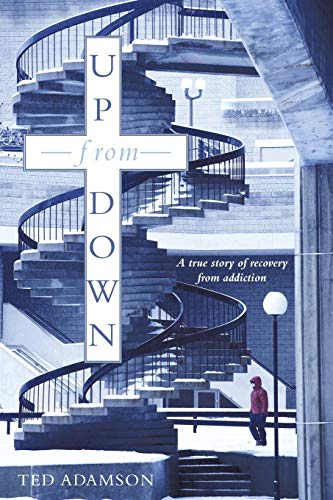 Up From Down: A true story of recovery from addiction