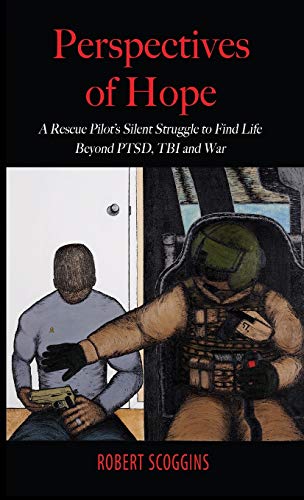 Perspectives of Hope: A Rescue Pilot's Silent Struggle to Find Life Beyond PTSD, TBI and War