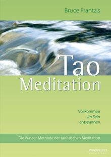 Tao Meditation: Vollkommen im Sein entspannen. Die Wasser-Methode der taoistischen Meditation