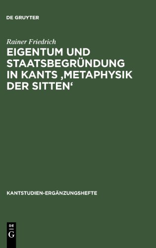 Eigentum und Staatsbegründung in Kants Metaphysik der Sitten (Kantstudien-Erganzungshete) (Kantstudien-Erganzungshefte)