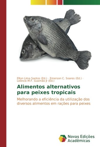Alimentos alternativos para peixes tropicais: Melhorando a eficiência da utilização dos diversos alimentos em rações para peixes