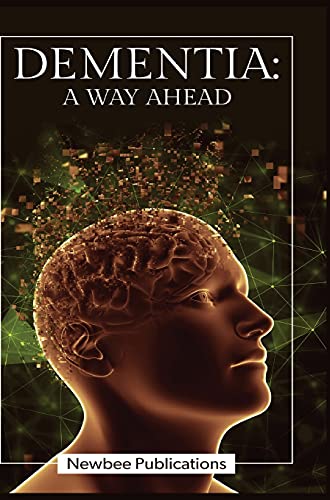Dementia - A Way Ahead: A user-friendly guide for dementia enriched with therapeutic information to assist & empower family & carers