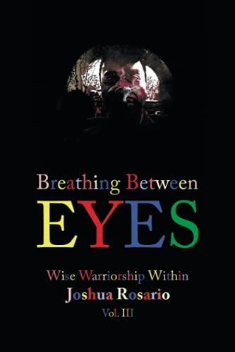 Breathing Between Eyes: Wise Warriorship Within Joshua Rosario Vol. III