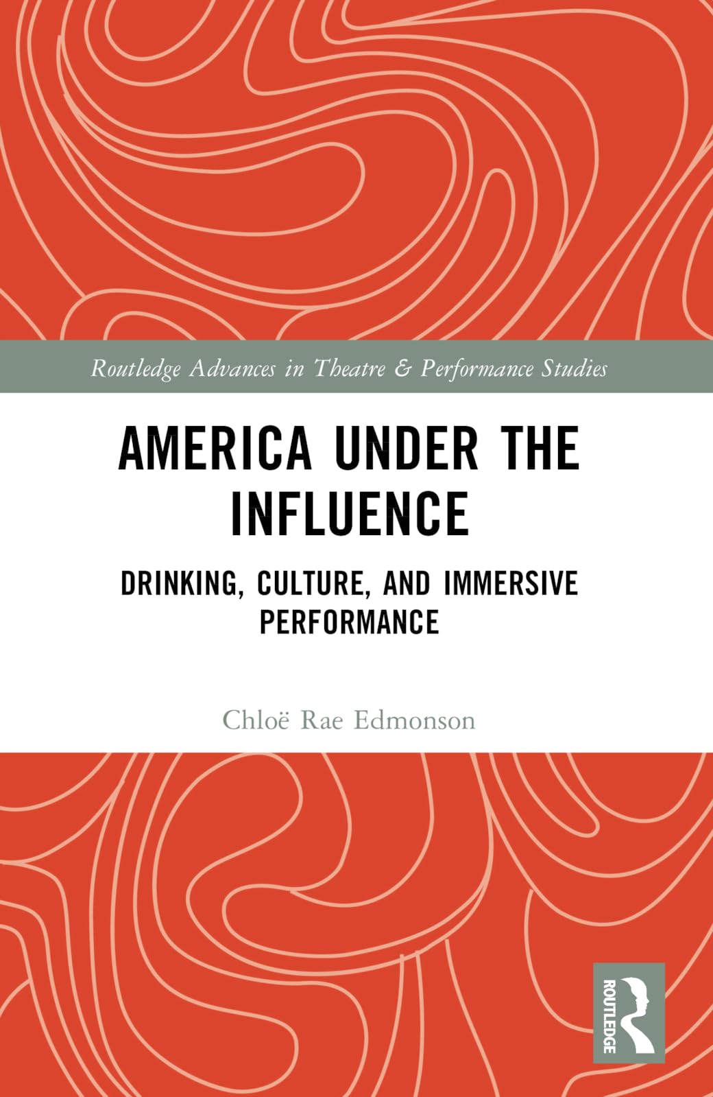 America Under the Influence: Drinking, Culture, and Immersive Performance (Routledge Advances in Theatre & Performance Studies)