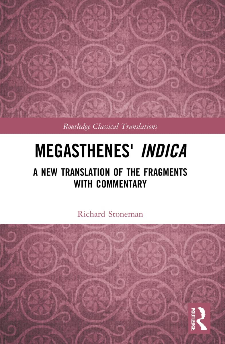 Megasthenes' Indica: A New Translation of the Fragments with Commentary (Routledge Classical Translations)