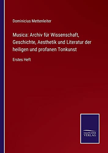Musica: Archiv für Wissenschaft, Geschichte, Aesthetik und Literatur der heiligen und profanen Tonkunst: Erstes Heft