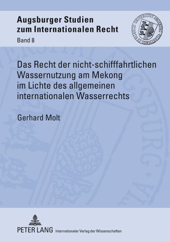 Das Recht der nicht-schifffahrtlichen Wassernutzung am Mekong im Lichte des allgemeinen internationalen Wasserrechts (Augsburger Studien Zum Internationalen Recht)