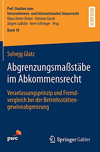 Abgrenzungsmaßstäbe im Abkommensrecht: Veranlassungsprinzip und Fremdvergleich bei der Betriebsstättengewinnabgrenzung (PwC-Studien zum Unternehmens- und Internationalen Steuerrecht, 10, Band 10)