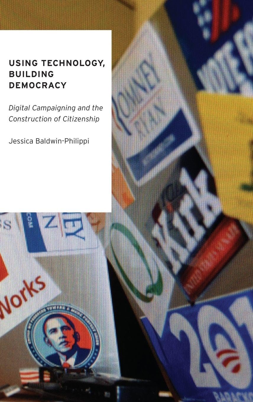 Using Technology, Building Democracy: Digital Campaigning and the Construction of Citizenship (Oxford Studies in Digital Politics)