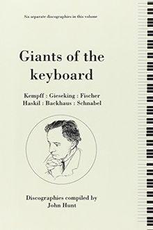 Giants of the Keyboard. 6 Discographies. Wilhelm Kempff, Walter Gieseking, Edwin Fischer, Clara Haskil, Wilhelm Backhaus, Artur Schnabel. [1994]