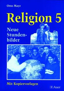 Religion - Neubearbeitung. Neue Stundenbilder und Kopiervorlagen: Religion, Neue Stundenbilder mit Kopiervorlagen, 5. Jahrgangsstufe